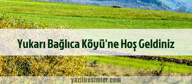 Yukarı Bağlıca Köyü'ne Hoş Geldiniz